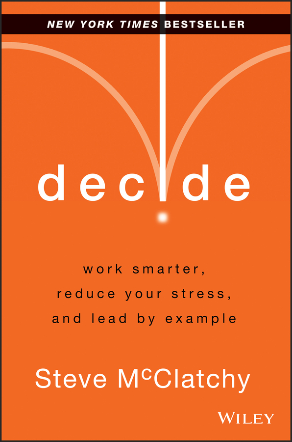 Обложка книги «Decide. Work Smarter, Reduce Your Stress, and Lead by Example»