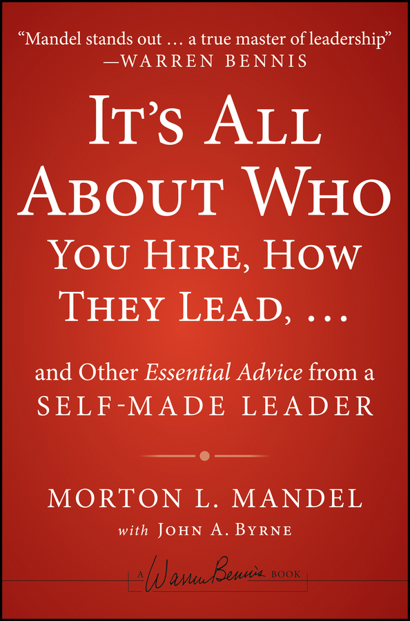 Обложка книги «It's All About Who You Hire, How They Lead...and Other Essential Advice from a Self-Made Leader»
