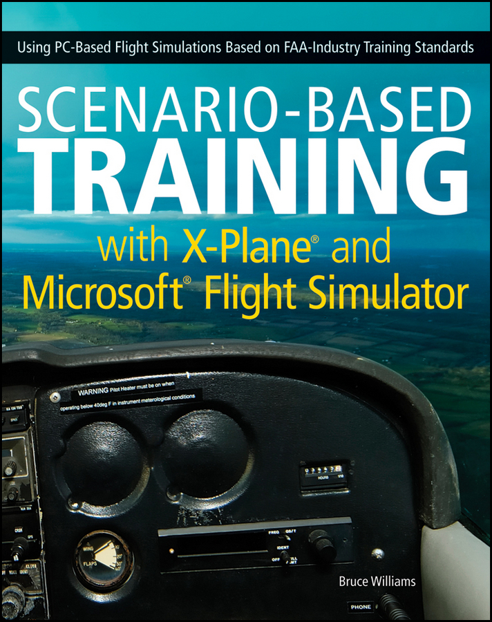 Обложка книги «Scenario-Based Training with X-Plane and Microsoft Flight Simulator. Using PC-Based Flight Simulations Based on FAA-Industry Training Standards»