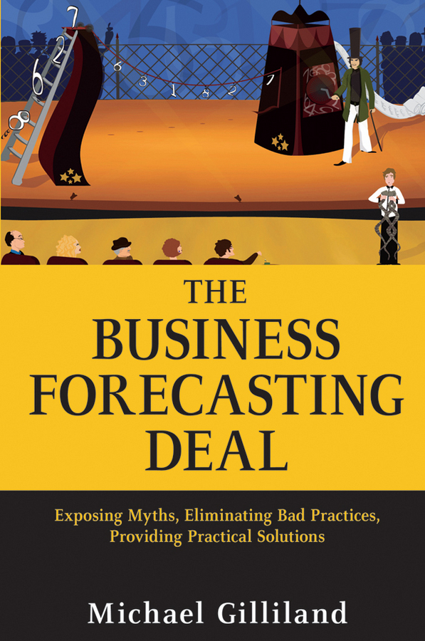 Обложка книги «The Business Forecasting Deal. Exposing Myths, Eliminating Bad Practices, Providing Practical Solutions»