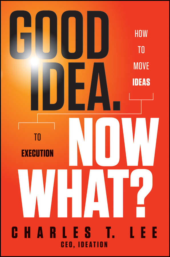 Обложка книги «Good Idea. Now What?. How to Move Ideas to Execution»