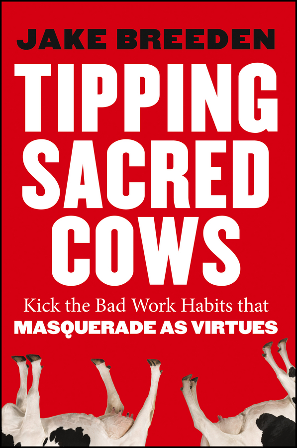Обложка книги «Tipping Sacred Cows. Kick the Bad Work Habits that Masquerade as Virtues»