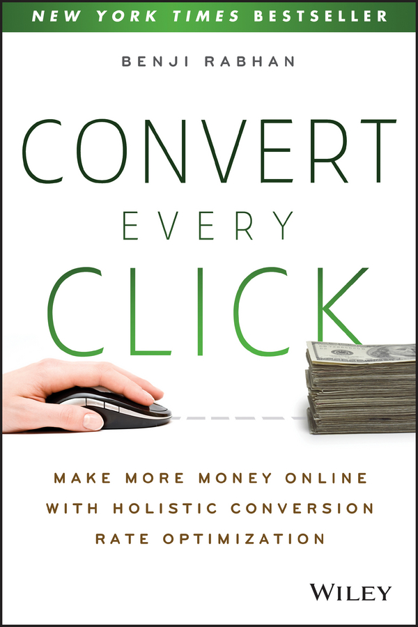 Обложка книги «Convert Every Click. Make More Money Online with Holistic Conversion Rate Optimization»