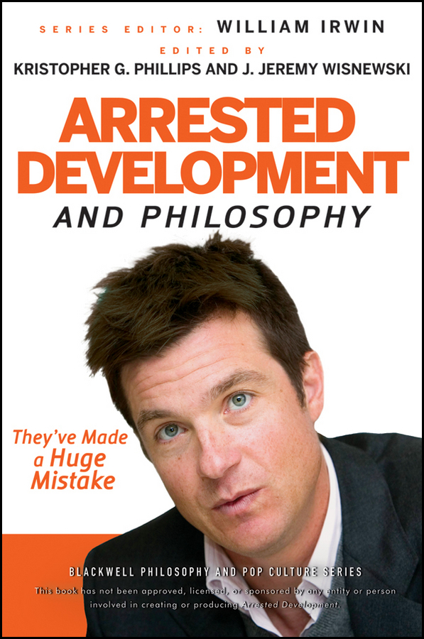 Обложка книги «Arrested Development and Philosophy. They've Made a Huge Mistake»