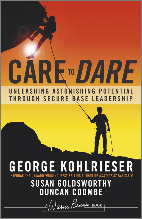Обложка книги «Care to Dare. Unleashing Astonishing Potential Through Secure Base Leadership»