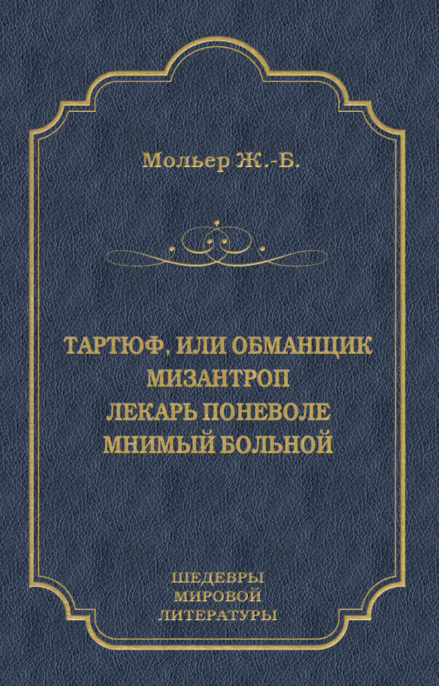 Обложка книги «Тартюф, или Обманщик. Мизантроп. Лекарь поневоле. Мнимый больной (сборник)»