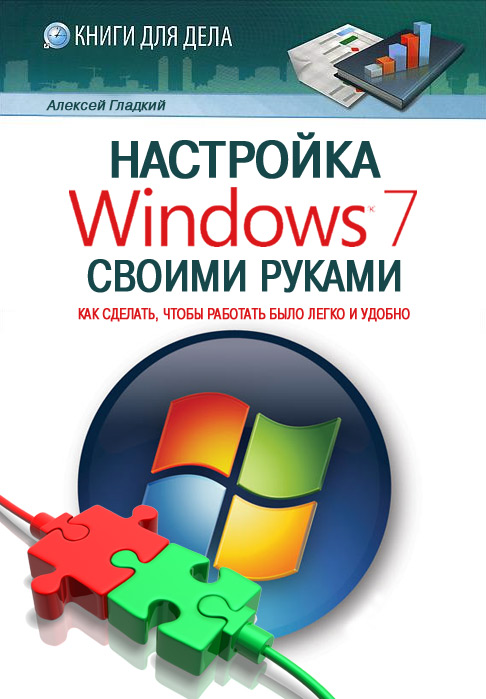 Обложка книги «Настройка Windows 7 своими руками. Как сделать, чтобы работать было легко и удобно»