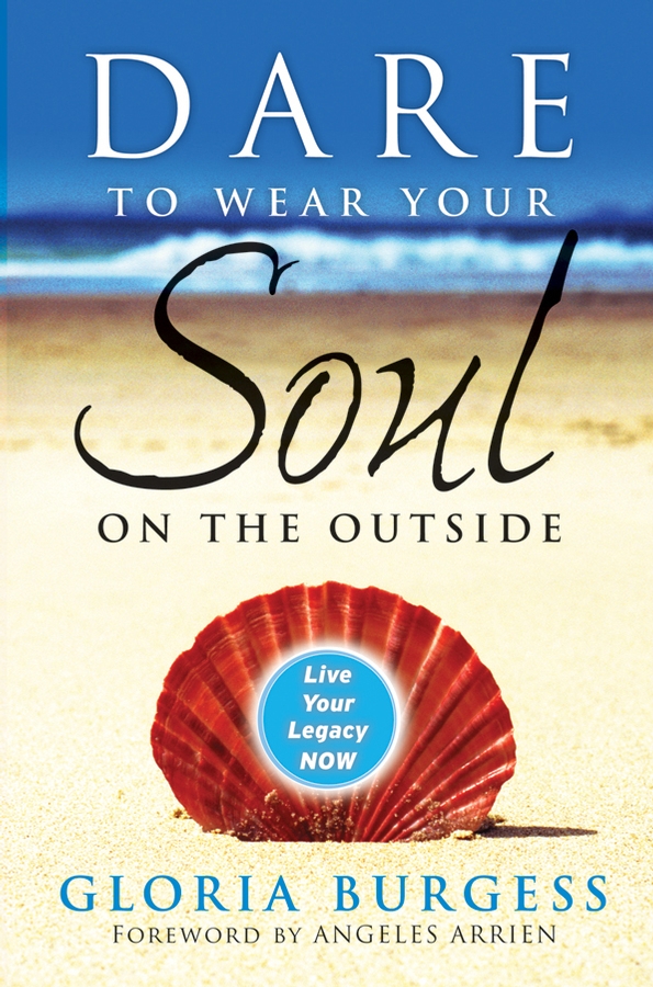 Обложка книги «Dare to Wear Your Soul on the Outside. Live Your Legacy Now»