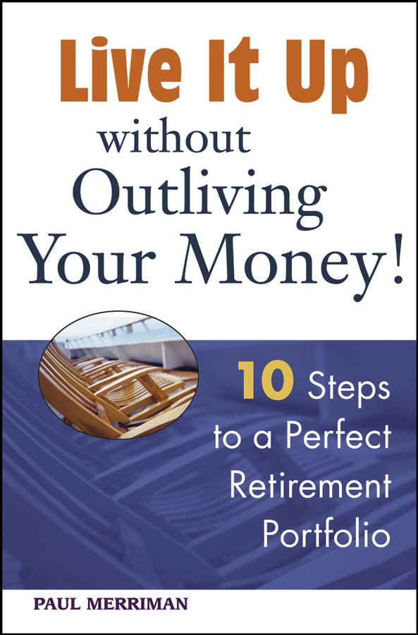 Обложка книги «Live it Up without Outliving Your Money!. 10 Steps to a Perfect Retirement Portfolio»