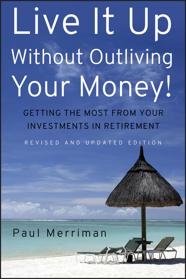 Обложка книги «Live It Up Without Outliving Your Money!. Getting the Most From Your Investments in Retirement»