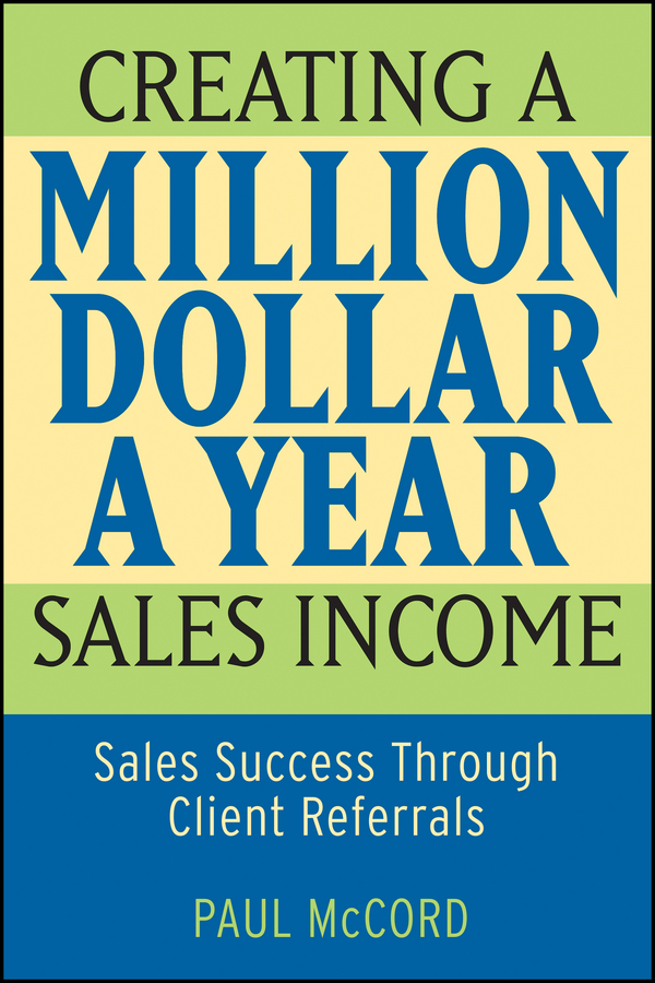 Обложка книги «Creating a Million-Dollar-a-Year Sales Income. Sales Success through Client Referrals»