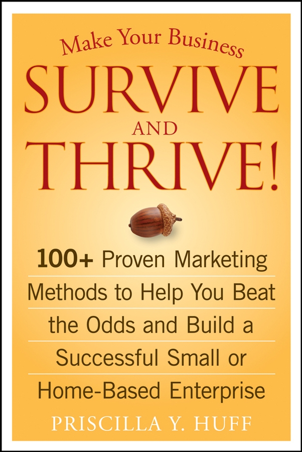 Обложка книги «Make Your Business Survive and Thrive!. 100+ Proven Marketing Methods to Help You Beat the Odds and Build a Successful Small or Home-Based Enterprise»