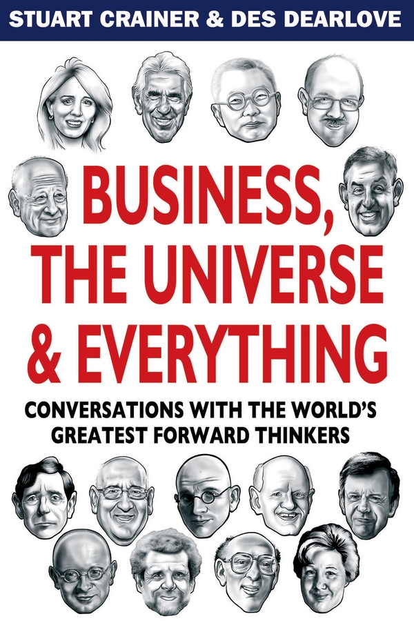 Обложка книги «Business, The Universe and Everything. Conversations with the World's Greatest Management Thinkers»