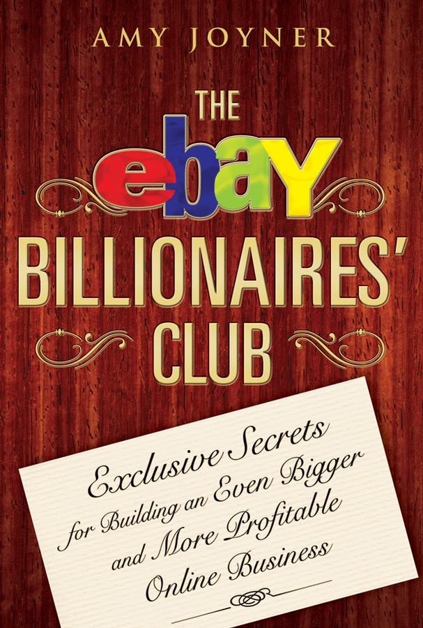 Обложка книги «The eBay Billionaires' Club. Exclusive Secrets for Building an Even Bigger and More Profitable Online Business»