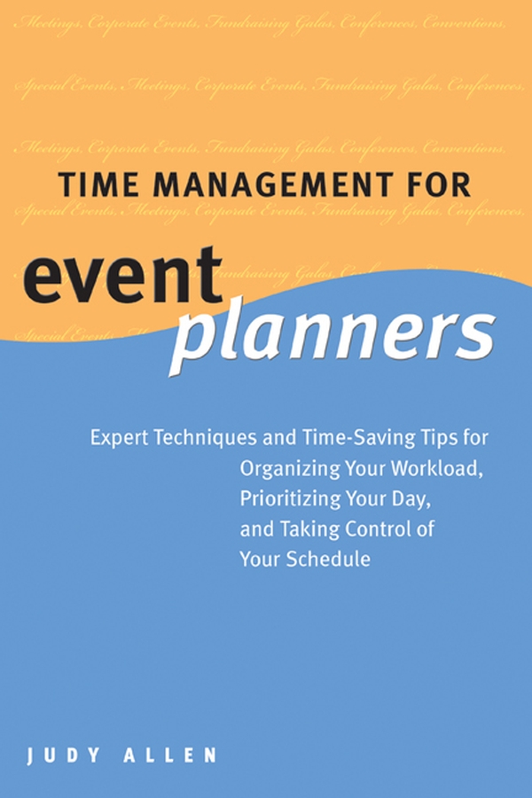 Обложка книги «Time Management for Event Planners. Expert Techniques and Time-Saving Tips for Organizing Your Workload, Prioritizing Your Day, and Taking Control of Your Schedule»