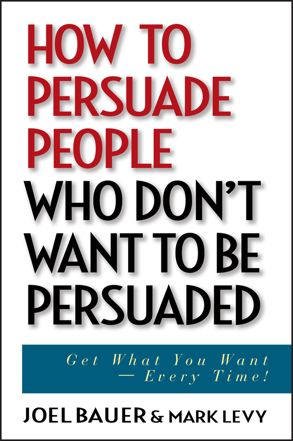 Обложка книги «How to Persuade People Who Don't Want to be Persuaded. Get What You Want -- Every Time!»