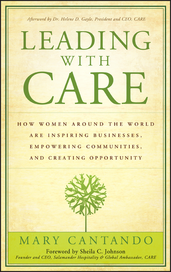 Обложка книги «Leading with Care. How Women Around the World are Inspiring Businesses, Empowering Communities, and Creating Opportunity»