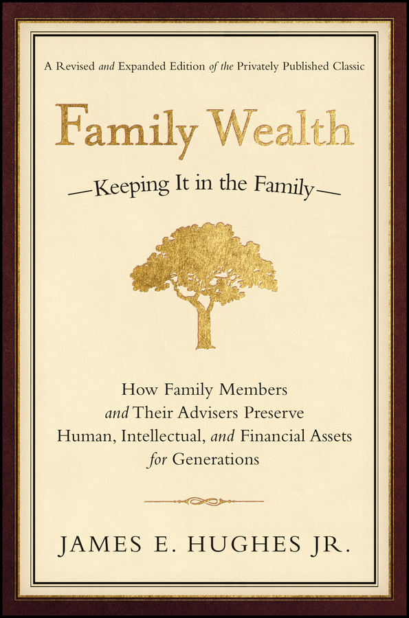 Обложка книги «Family Wealth. Keeping It in the Family--How Family Members and Their Advisers Preserve Human, Intellectual, and Financial Assets for Generations»