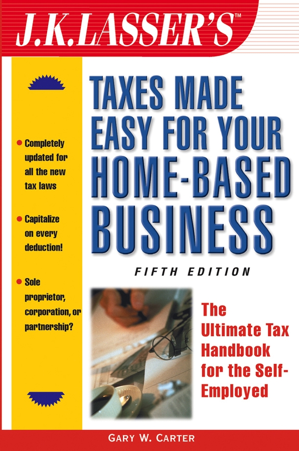 Обложка книги «J.K. Lasser's Taxes Made Easy for Your Home-Based Business. The Ultimate Tax Handbook for the Self-Employed»