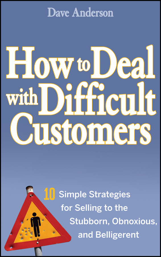 Обложка книги «How to Deal with Difficult Customers. 10 Simple Strategies for Selling to the Stubborn, Obnoxious, and Belligerent»