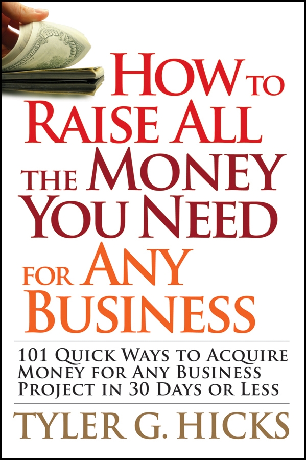 Обложка книги «How to Raise All the Money You Need for Any Business. 101 Quick Ways to Acquire Money for Any Business Project in 30 Days or Less»