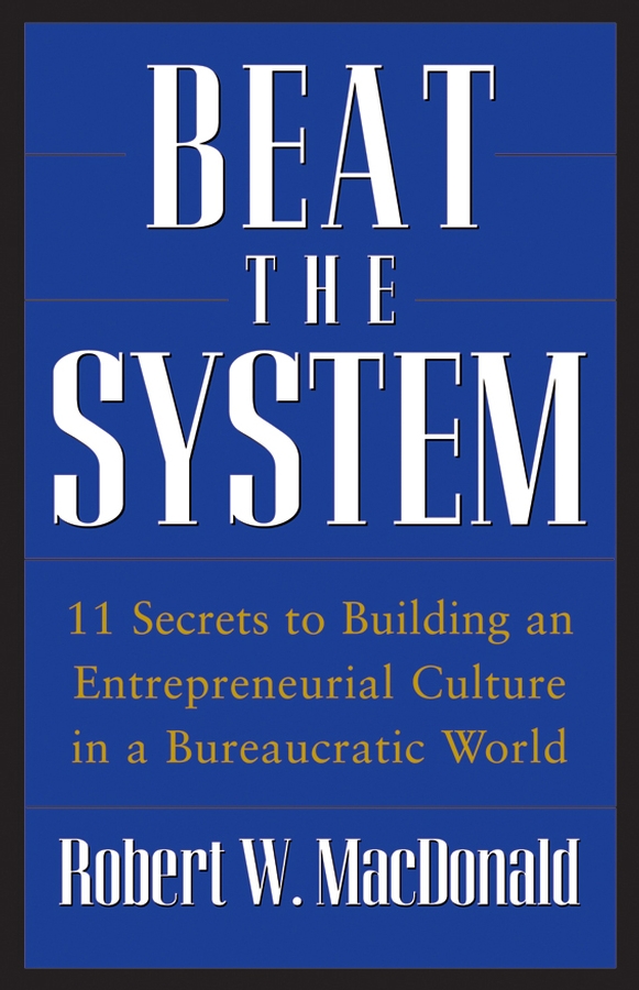 Обложка книги «Beat The System. 11 Secrets to Building an Entrepreneurial Culture in a Bureaucratic World»