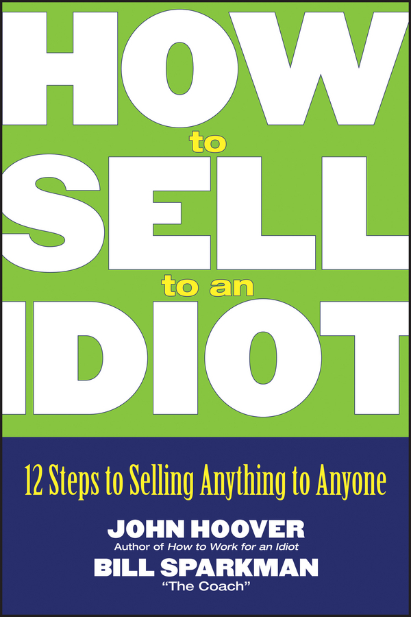 Обложка книги «How to Sell to an Idiot. 12 Steps to Selling Anything to Anyone»