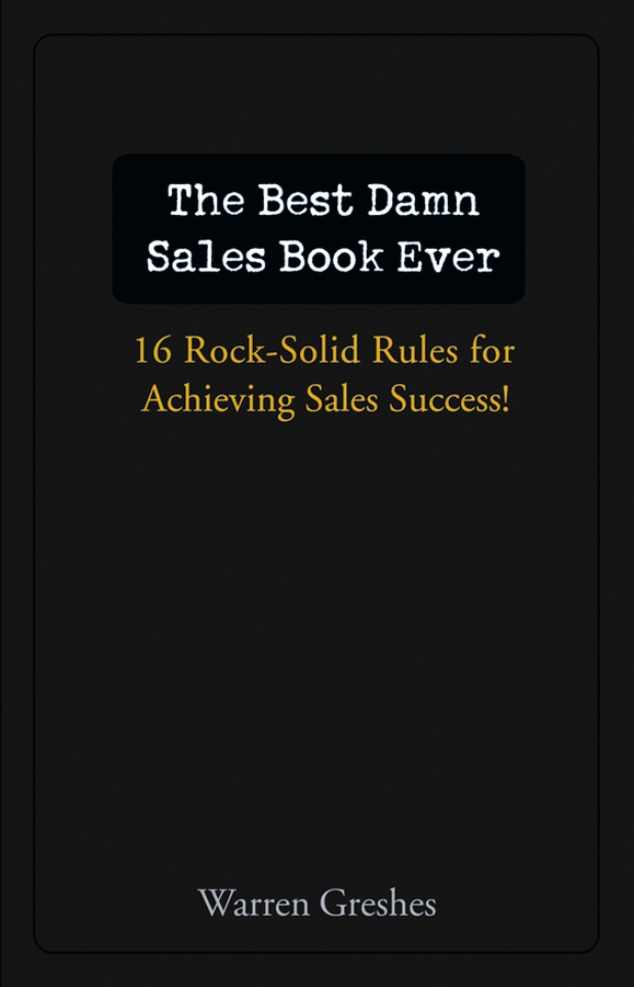 Обложка книги «The Best Damn Sales Book Ever. 16 Rock-Solid Rules for Achieving Sales Success!»