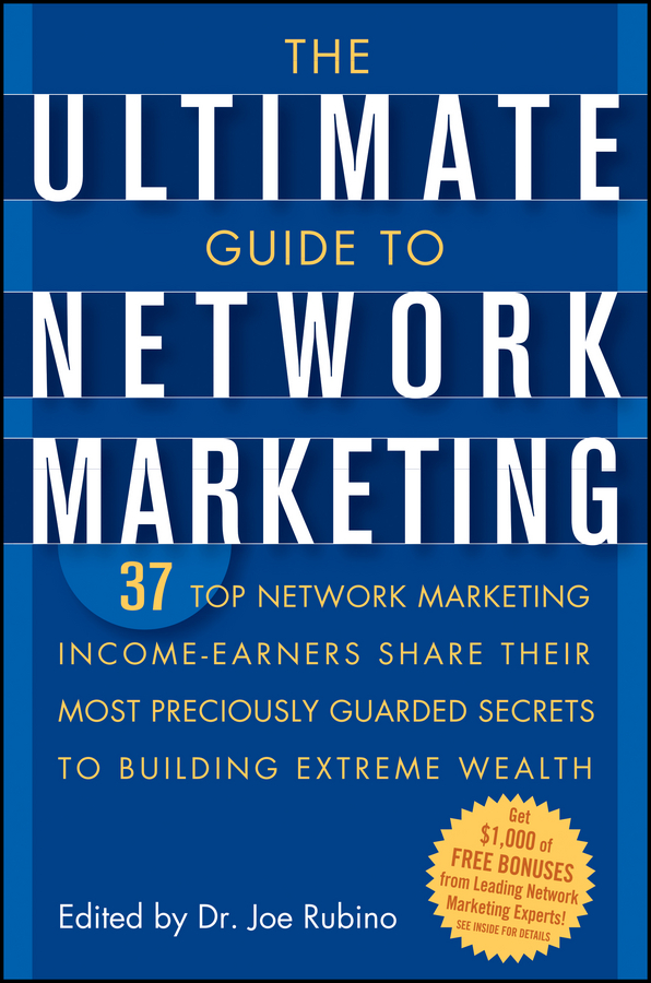 Обложка книги «The Ultimate Guide to Network Marketing. 37 Top Network Marketing Income-Earners Share Their Most Preciously Guarded Secrets to Building Extreme Wealth»