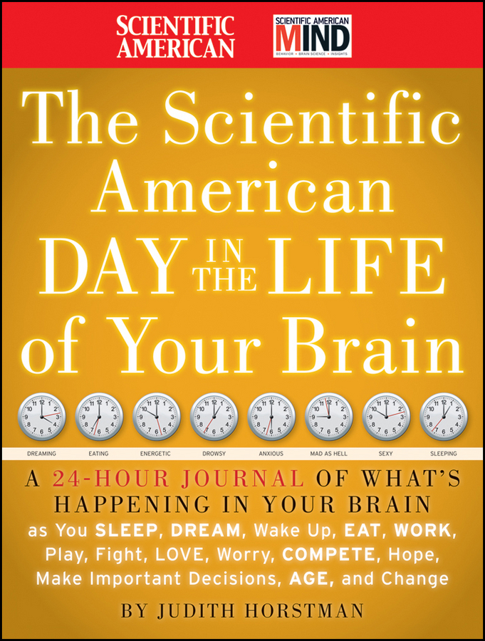 Обложка книги «The Scientific American Day in the Life of Your Brain. A 24 hour Journal of What's Happening in Your Brain as you Sleep, Dream, Wake Up, Eat, Work, Play, Fight, Love, Worry, Compete, Hope, Make Important Decisions, Age and Change»