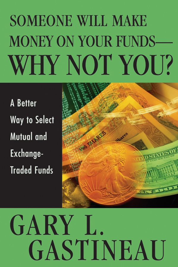Обложка книги «Someone Will Make Money on Your Funds - Why Not You?. A Better Way to Pick Mutual and Exchange-Traded Funds»