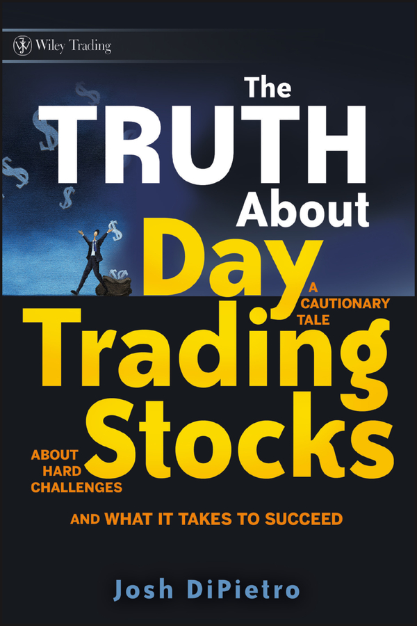 Обложка книги «The Truth About Day Trading Stocks. A Cautionary Tale About Hard Challenges and What It Takes To Succeed»
