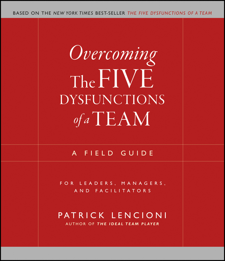 Обложка книги «Overcoming the Five Dysfunctions of a Team. A Field Guide for Leaders, Managers, and Facilitators»