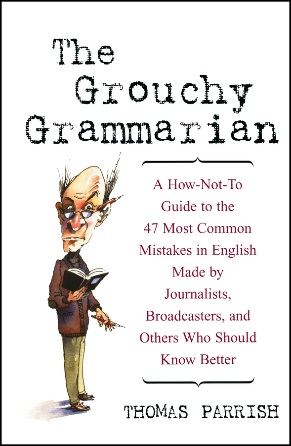 Обложка книги «The Grouchy Grammarian. A How-Not-To Guide to the 47 Most Common Mistakes in English Made by Journalists, Broadcasters, and Others Who Should Know Better»