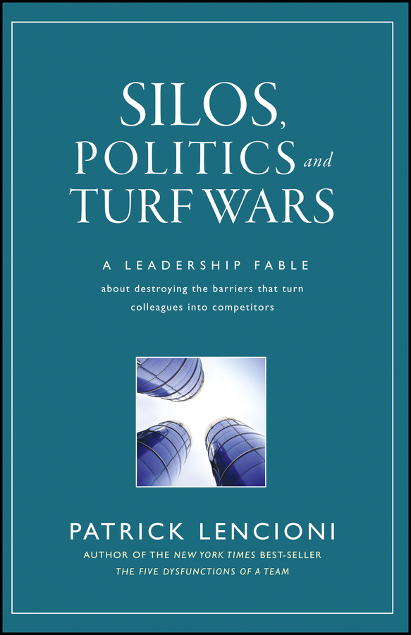 Обложка книги «Silos, Politics and Turf Wars. A Leadership Fable About Destroying the Barriers That Turn Colleagues Into Competitors»