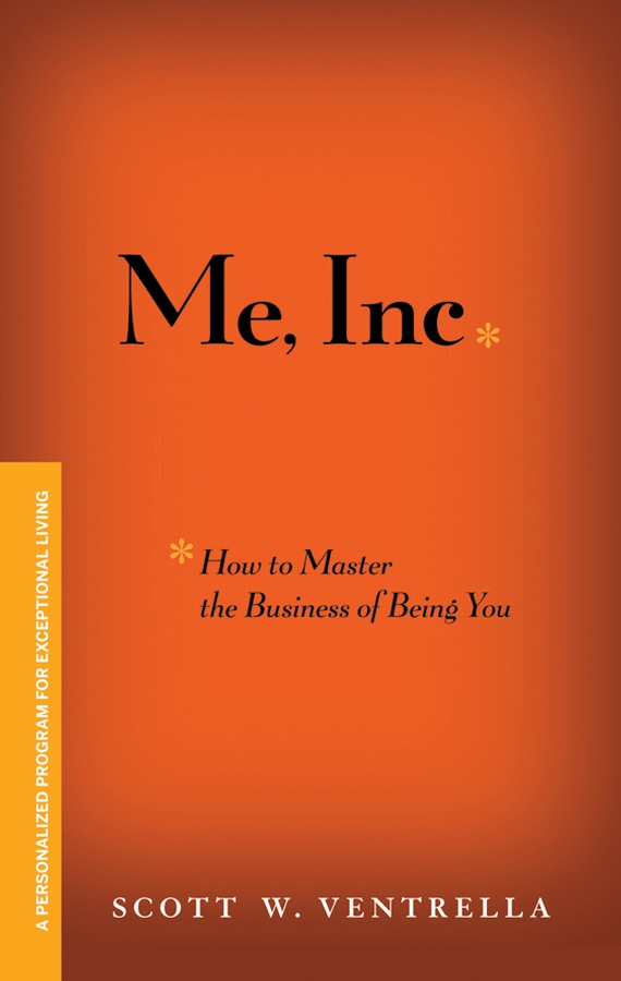 Обложка книги «Me, Inc. How to Master the Business of Being You. A Personalized Program for Exceptional Living»