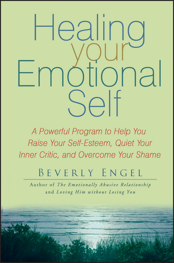 Обложка книги «Healing Your Emotional Self. A Powerful Program to Help You Raise Your Self-Esteem, Quiet Your Inner Critic, and Overcome Your Shame»