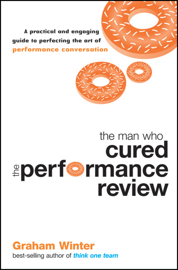 Обложка книги «The Man Who Cured the Performance Review. A Practical and Engaging Guide to Perfecting the Art of Performance Conversation»