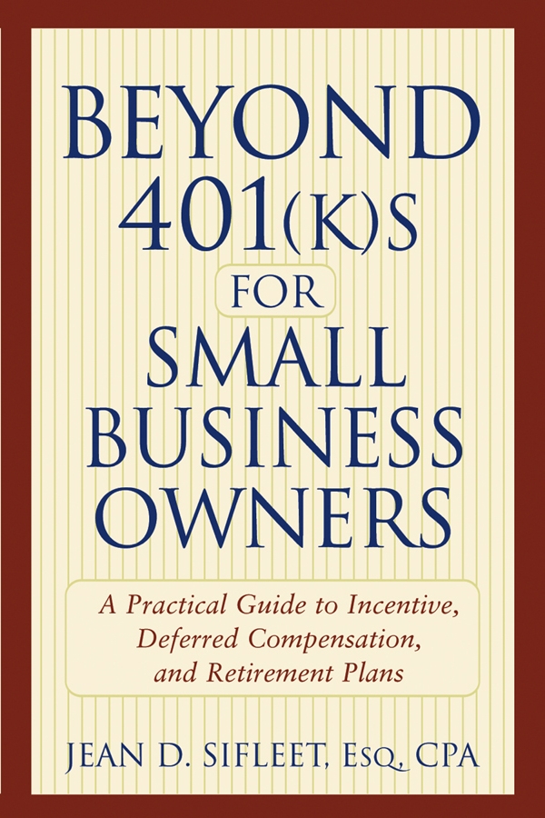 Обложка книги «Beyond 401(k)s for Small Business Owners. A Practical Guide to Incentive, Deferred Compensation, and Retirement Plans»
