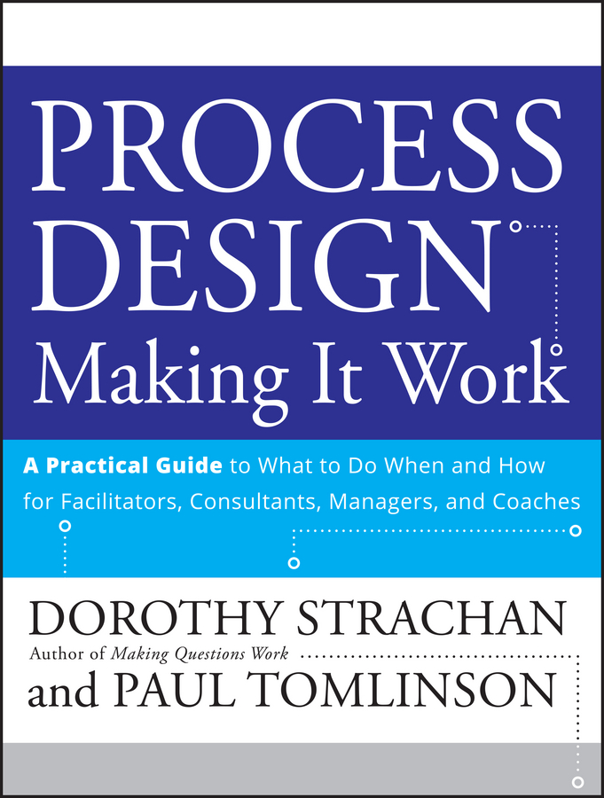 Обложка книги «Process Design: Making it Work. A Practical Guide to What to do When and How for Facilitators, Consultants, Managers and Coaches»