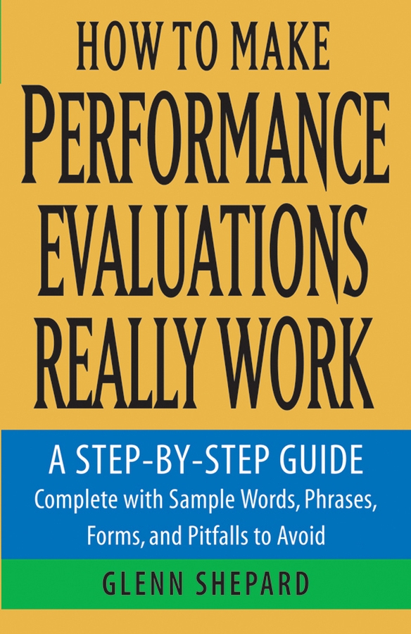 Обложка книги «How to Make Performance Evaluations Really Work. A Step-by-Step Guide Complete With Sample Words, Phrases, Forms, and Pitfalls to Avoid»