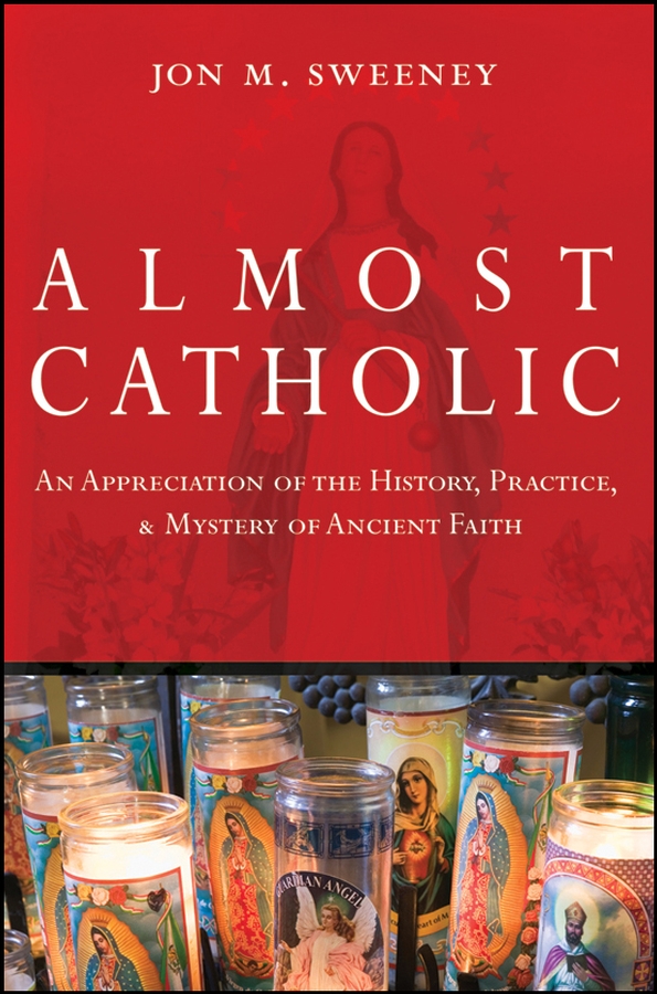 Обложка книги «Almost Catholic. An Appreciation of the History, Practice, and Mystery of Ancient Faith»