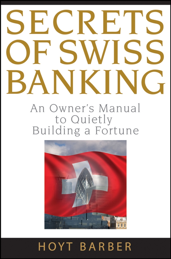 Обложка книги «Secrets of Swiss Banking. An Owner's Manual to Quietly Building a Fortune»