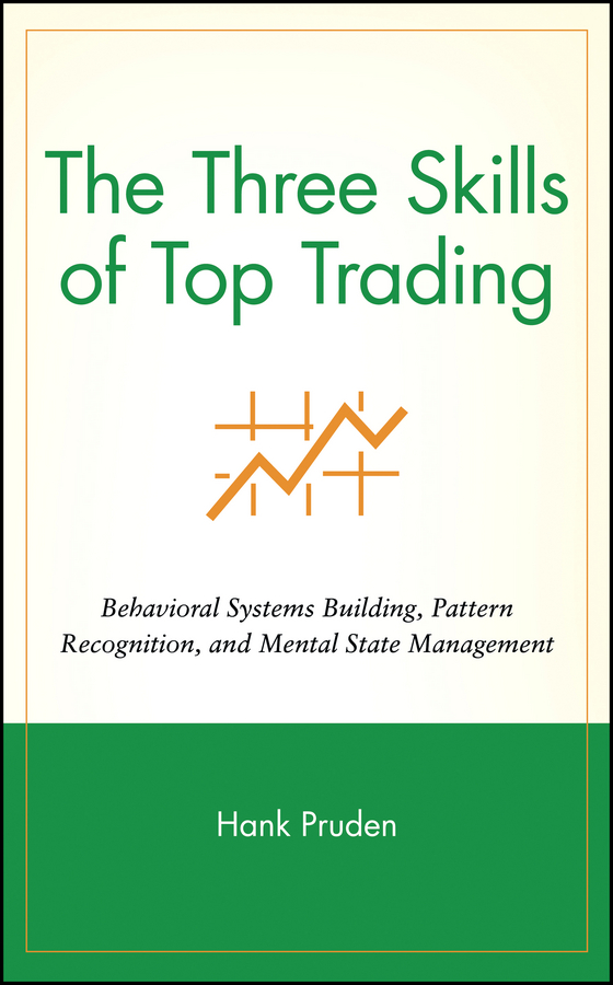 Обложка книги «The Three Skills of Top Trading. Behavioral Systems Building, Pattern Recognition, and Mental State Management»