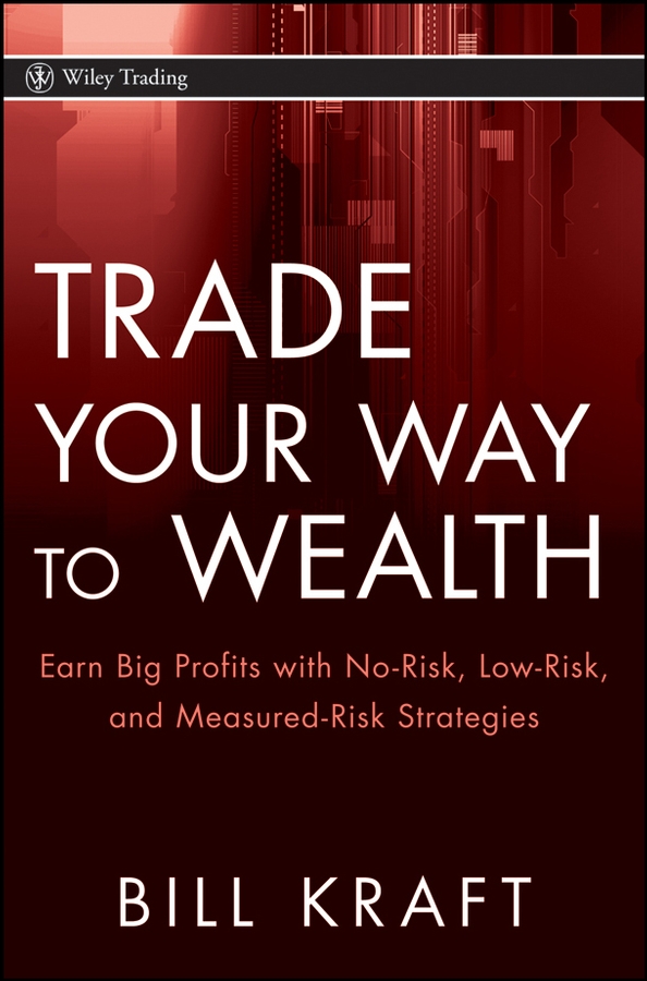 Обложка книги «Trade Your Way to Wealth. Earn Big Profits with No-Risk, Low-Risk, and Measured-Risk Strategies»
