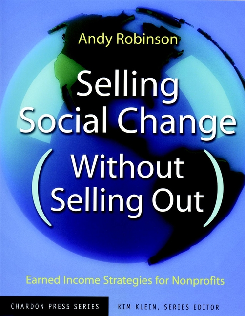 Обложка книги «Selling Social Change (Without Selling Out). Earned Income Strategies for Nonprofits»