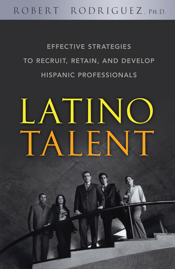 Обложка книги «Latino Talent. Effective Strategies to Recruit, Retain and Develop Hispanic Professionals»