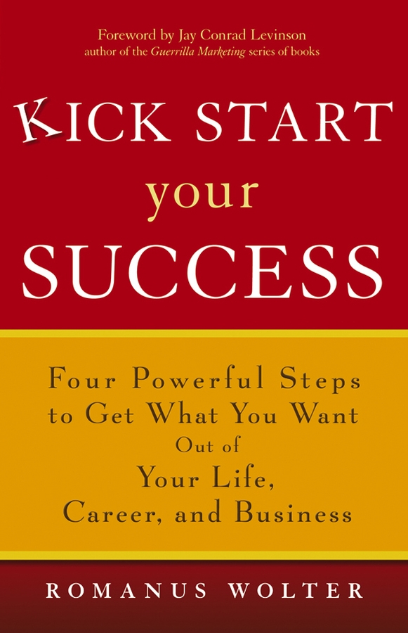 Обложка книги «Kick Start Your Success. Four Powerful Steps to Get What You Want Out of Your Life, Career, and Business»