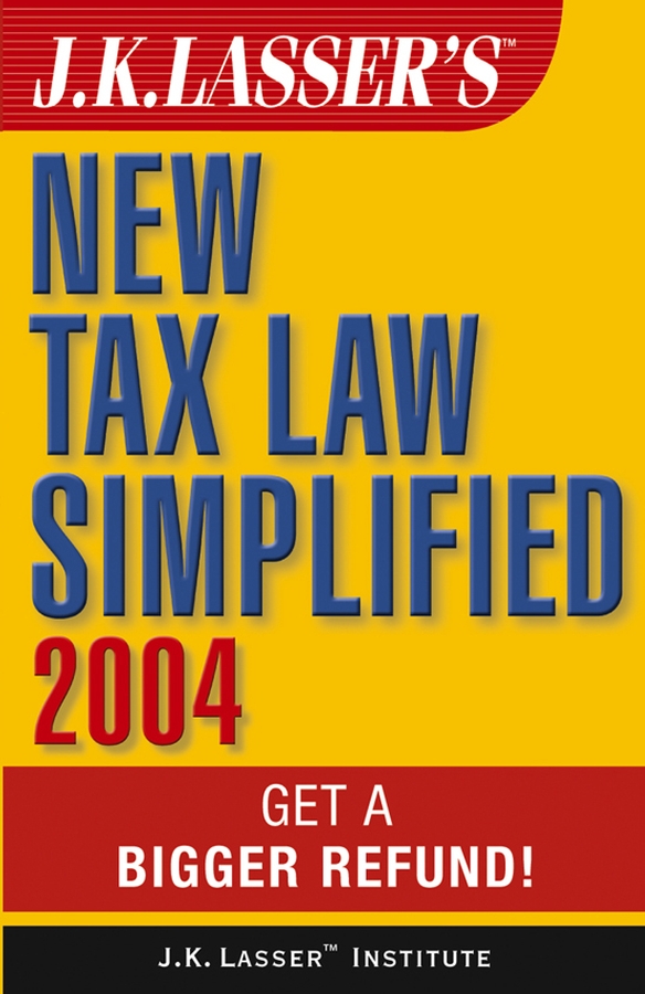 Обложка книги «J.K. Lasser's New Tax Law Simplified 2004. Get a Bigger Refund»