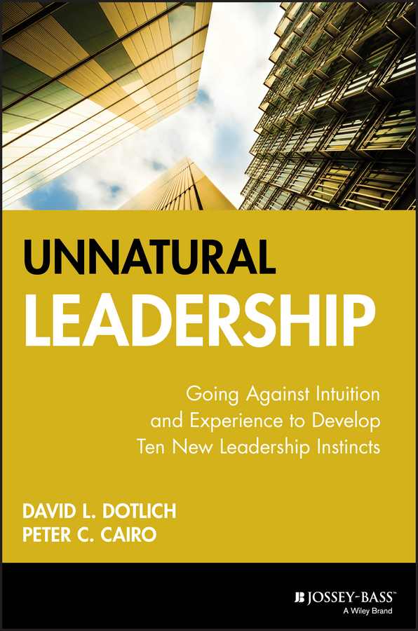 Обложка книги «Unnatural Leadership. Going Against Intuition and Experience to Develop Ten New Leadership Instincts»